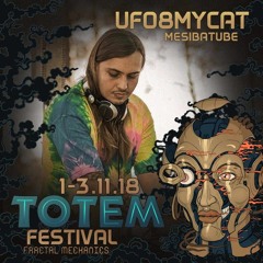 Ufo8mycat Dj Set-TOTEM Festival - Fractal Mechanics - 1/2/3.11.2018