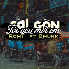 Sài Gòn Tôi yêu mỗi Em - RomT x Chunk