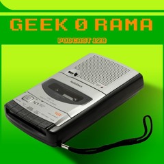 Episode 128 Geek'O'rama - L'émission Blanche -