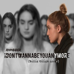 Annbber - Idontwannabeyouanymore (Billie Eilish Cover)