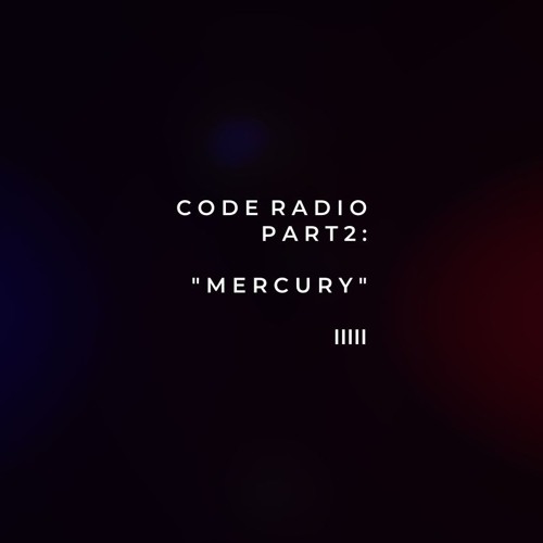 CODE RADIO PART 2: MERCURY