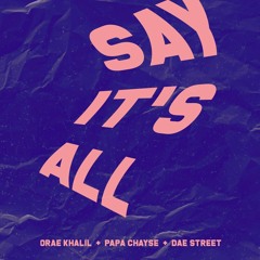 Say Its All - OraeKhalil x Dae Street x Papa Chayse