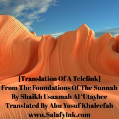 [Translation Of A Telelink] From The Foundations Of The Sunnah By Shaikh Usaamah Al ‘Utaybee