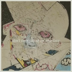 Don't Keep Faking Up Your Love