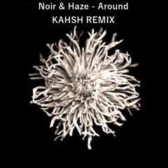 Noir & Haze - Around (KAHSH Remix)