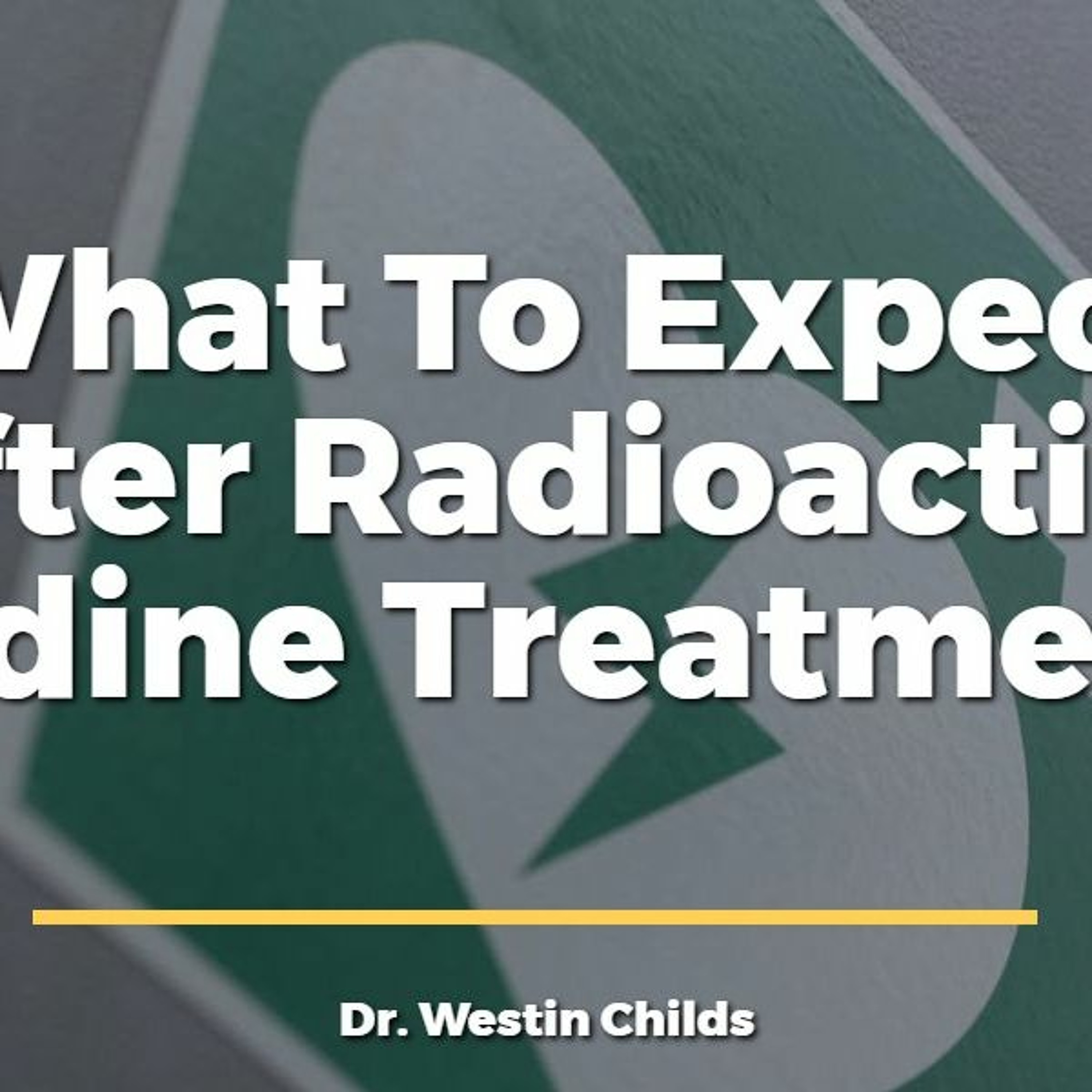 Radioactive Iodine Treatment: What to Expect Afterward