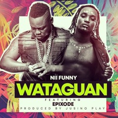 Nii Funny Ft Epixode... Wataguan Prod By JuSiNo Play