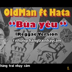 OldMan Ft Hata - Bùa Yêu [ Reggae Version ]