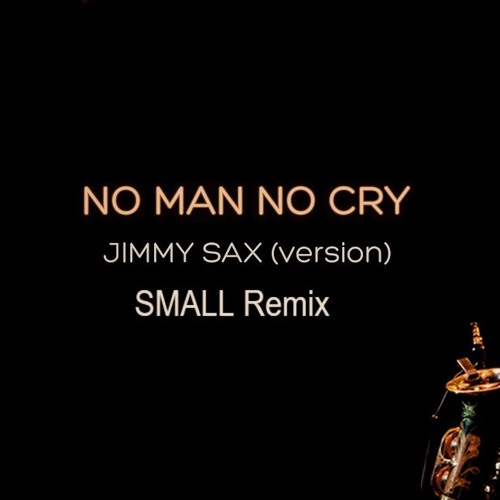 Stream No Man No Cry - Jimmy Sax (Remix SMALL) FREE DOWNLOAD by SMALL |  Listen online for free on SoundCloud