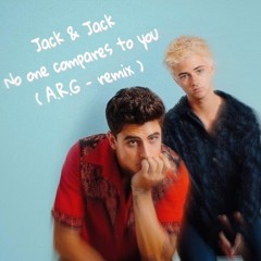Jack & Jack - No One Compares To You ( A.R.G - Remix )