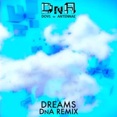 DnA (Dov1 & An-ten-nae) - Dreams (DnA Remix)