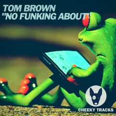 Tom Brown - No Funking About (Original Mix) [Cheeky Tracks]