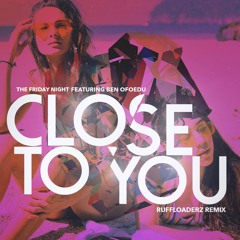 The Friday Night Featuring Ben Ofoedu - Close To You (Ruffloaderx Remix - Radio Edit)