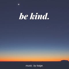 be kind.