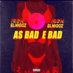 As Bad E Bad - IBEH [FEAT. ELNIGGZ].