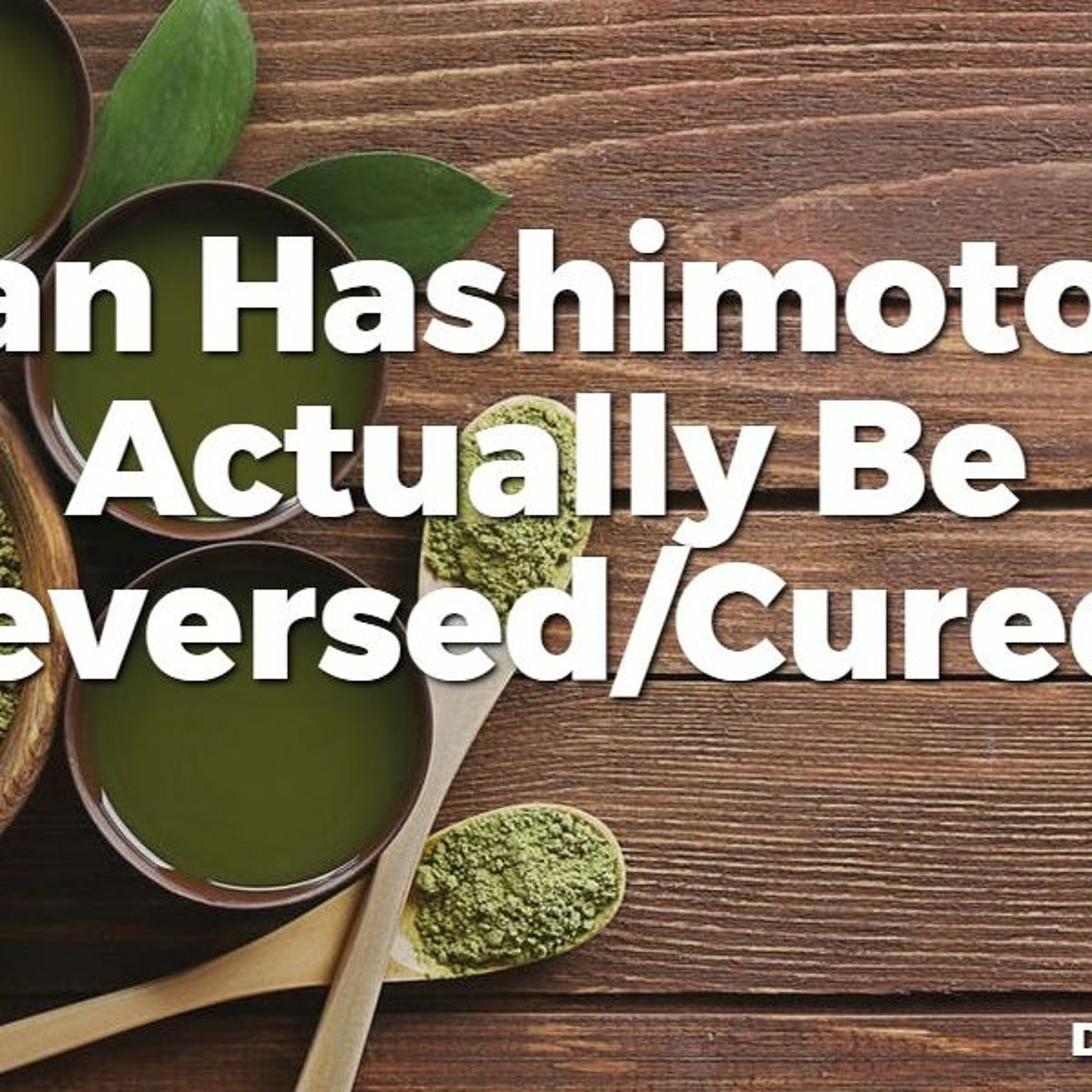 Can Hashimoto's Actually Be Reversed/Cured?