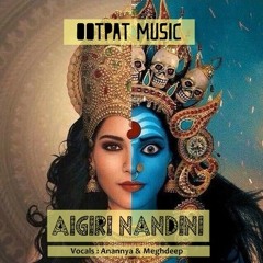 Aigiri Nandini - OOTPAT ft. Anannya & Meghdeep