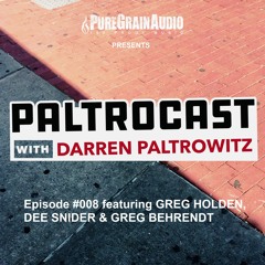 Paltrocast with Darren Paltrowitz: Episode #008 featuring GREG HOLDEN, DEE SNIDER & GREG BEHRENDT