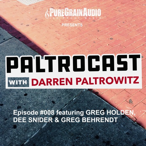 Paltrocast with Darren Paltrowitz: Episode #008 featuring GREG HOLDEN, DEE SNIDER & GREG BEHRENDT