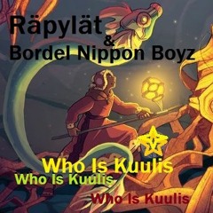 Räpylät & Bordel Nipponboyz - Who Is Kuulis