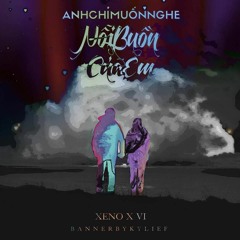 Anh chỉ muốn nghe nỗi buồn của em.. Xeno ft Vi
