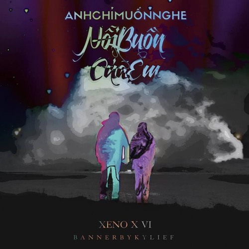 Anh chỉ muốn nghe nỗi buồn của em.. Xeno ft Vi