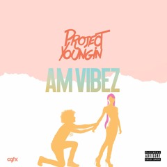 Project Youngin - AM Vibez ( I Wanna Feel Loved) @projectyoungin