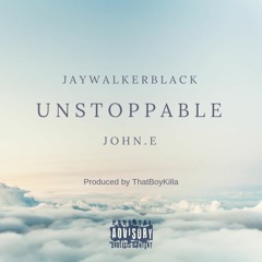 UNSTOPPABLE FEAT JOHN.E (PROD THATBOYKILLA)
