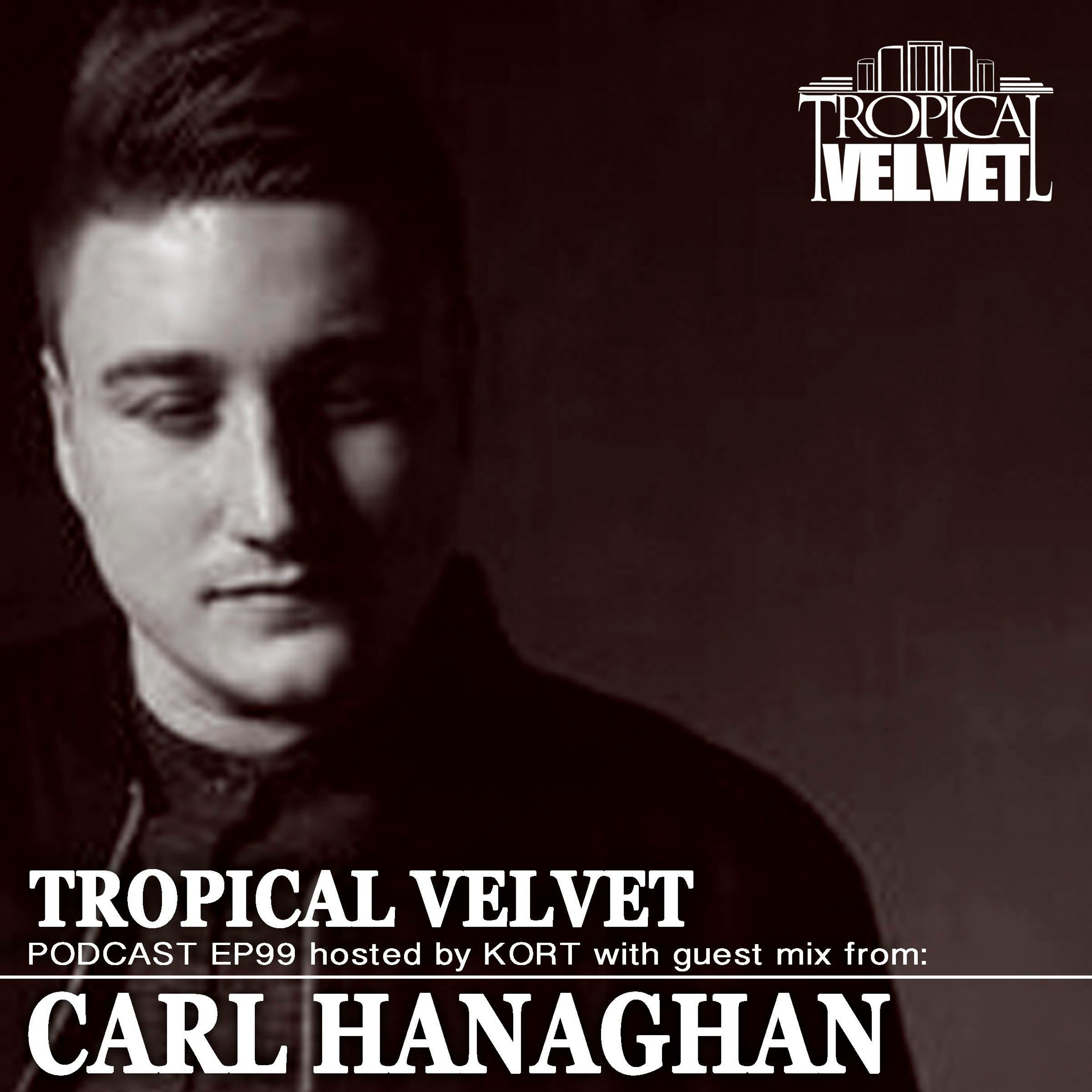 TROPICAL VELVET RADIOSHOW EP99 HOSTED BY KORT GUEST MIX CARL HANAGHAN episode artwork