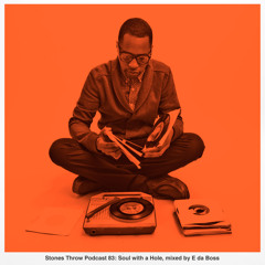 Stones Throw Podcast 83: Soul with a Hole, mixed by E da Boss