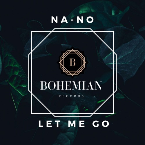 NA NO Let Me Go  Original Mix by Bohemian Records Free Listening 