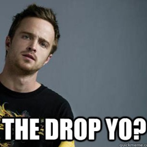 The drop yo? (drop Only)