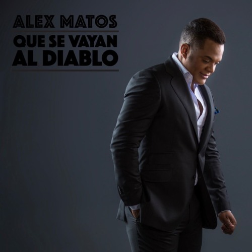 QUE SE VAYAN AL DIABLO - Alex Matos