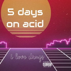 5 days on acid