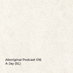 Aboriginal Podcast 016: A-Jay (SL)