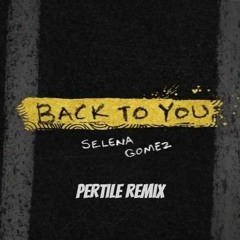 Selena Gomez - Back To You (Pertile Remix)