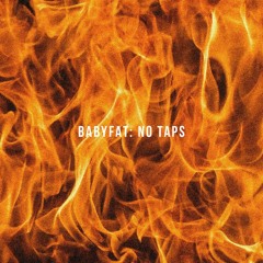 BabyFat: NO TAPS