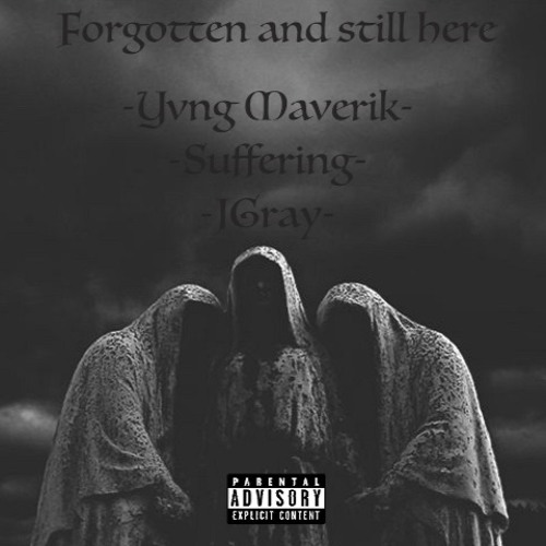 Forgotten and still here - Yvng Maverik X JGray XOxy Idiot