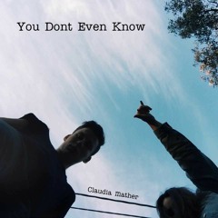 You Dont Even Know - Claudia Mather (an original)
