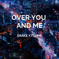 Over You and Me - DRAKE x FLUME