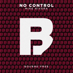 Mike Rivera - No Control (Original Mix)[BOURNE FREE DOWNLOAD]
