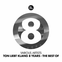 Various Artists - Ton Liebt Klang 8 Years (The Best of) !!! OUT NOW ON BEATPORT !!!