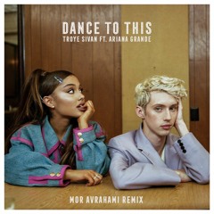 Troye Sivan ft. Ariana Grande - Dance To This (Mor Avrahami Remix)