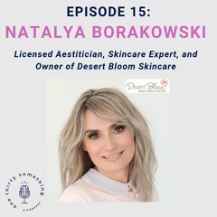 Episode 115 w/ Licensed Aestetician and Skincare Expert,  Natalya Borakowski