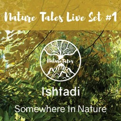 Nature Tales Live Set #1: Ishtadi - Somewhere In Nature