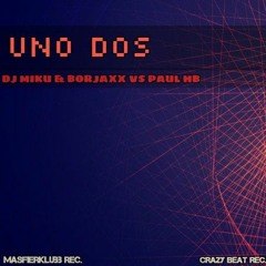 UNO DOS - DJ MIKU & BORJAXX VS PAUL HB (PROMO)(SECOND ROUND)