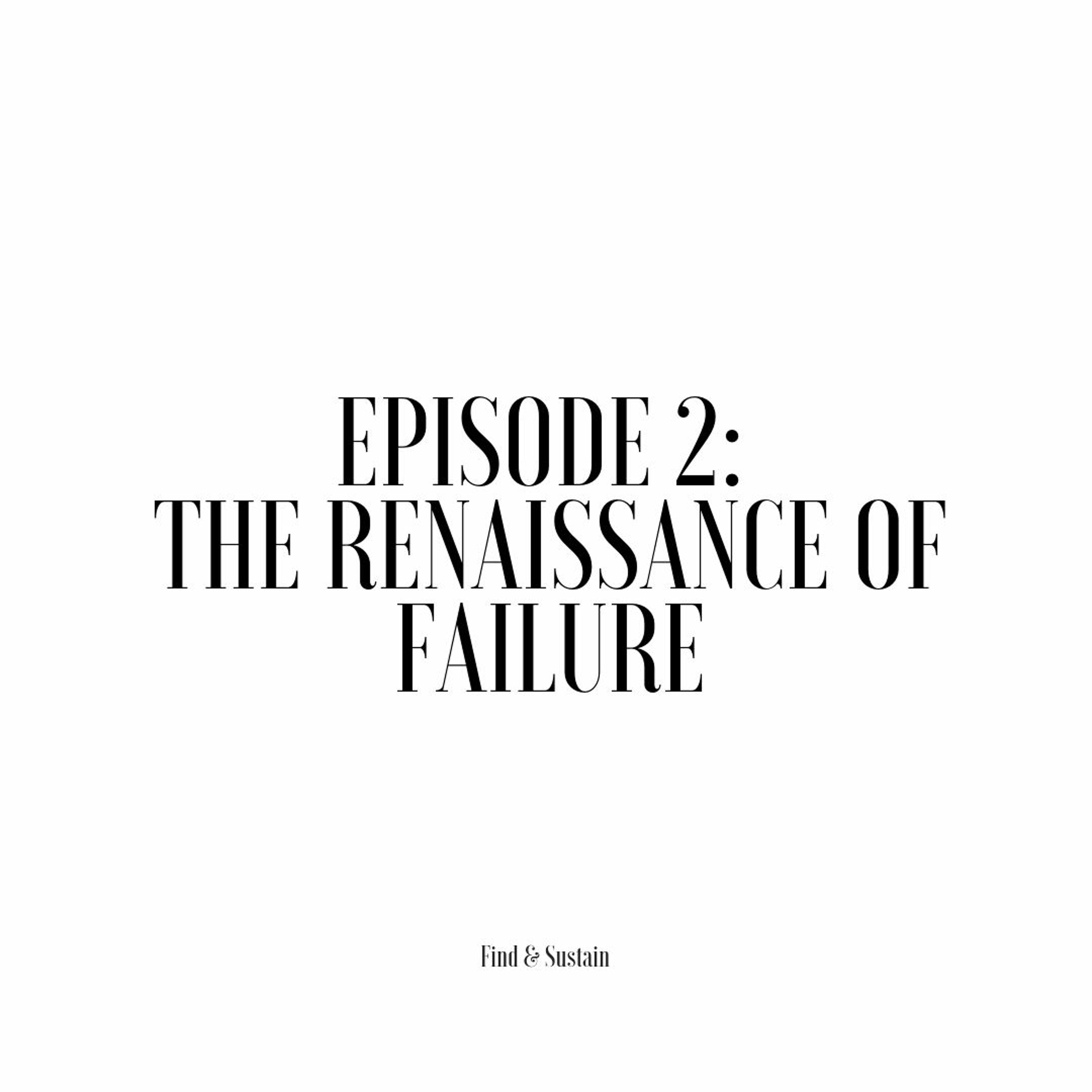 Find & Sustain Podcast - Episode 2 - The Renaissance of Failure Pt. 1 - 11:8:18 Find & Sustain Podcast - Episode 2 - The Renaissance of Failure Pt. 1 - 11:8:18