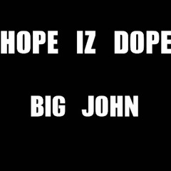 Hope iz Dope - Big John