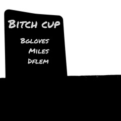 Bitch Cup ft. Miles & Dflem