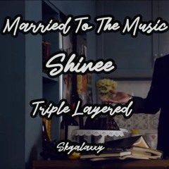 Married To The Music- SHINEE || TRIPLE LAYERED (트리플 레이어)